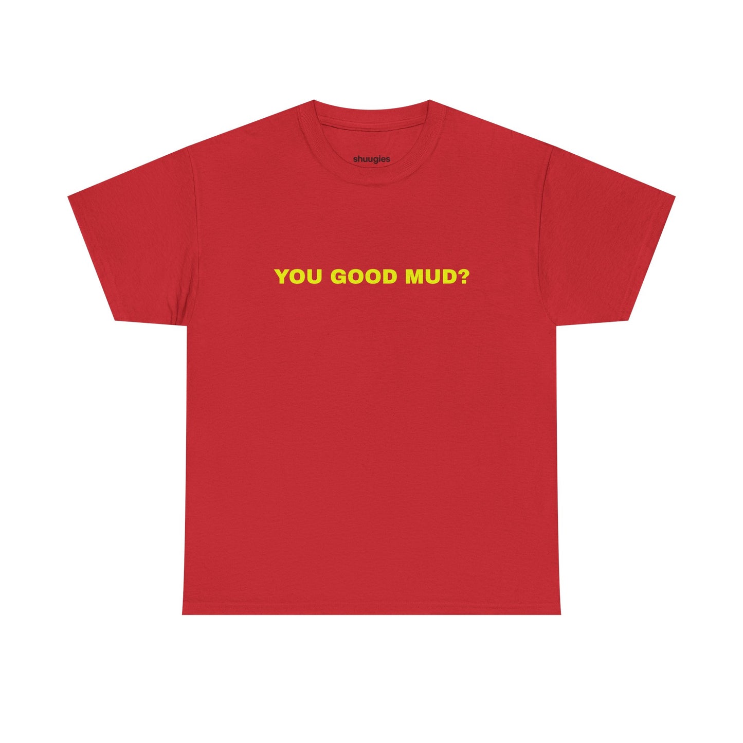 "You Good Mud?" T-shirt