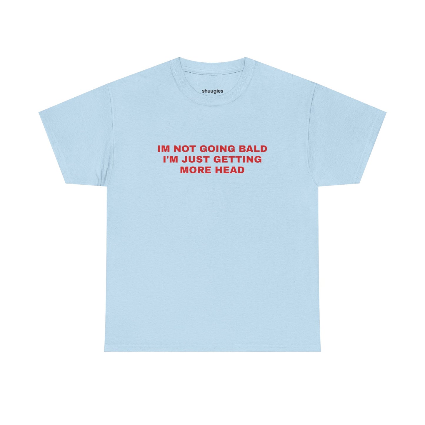 "I'm not going bald i'm just getting more head" T-shirt