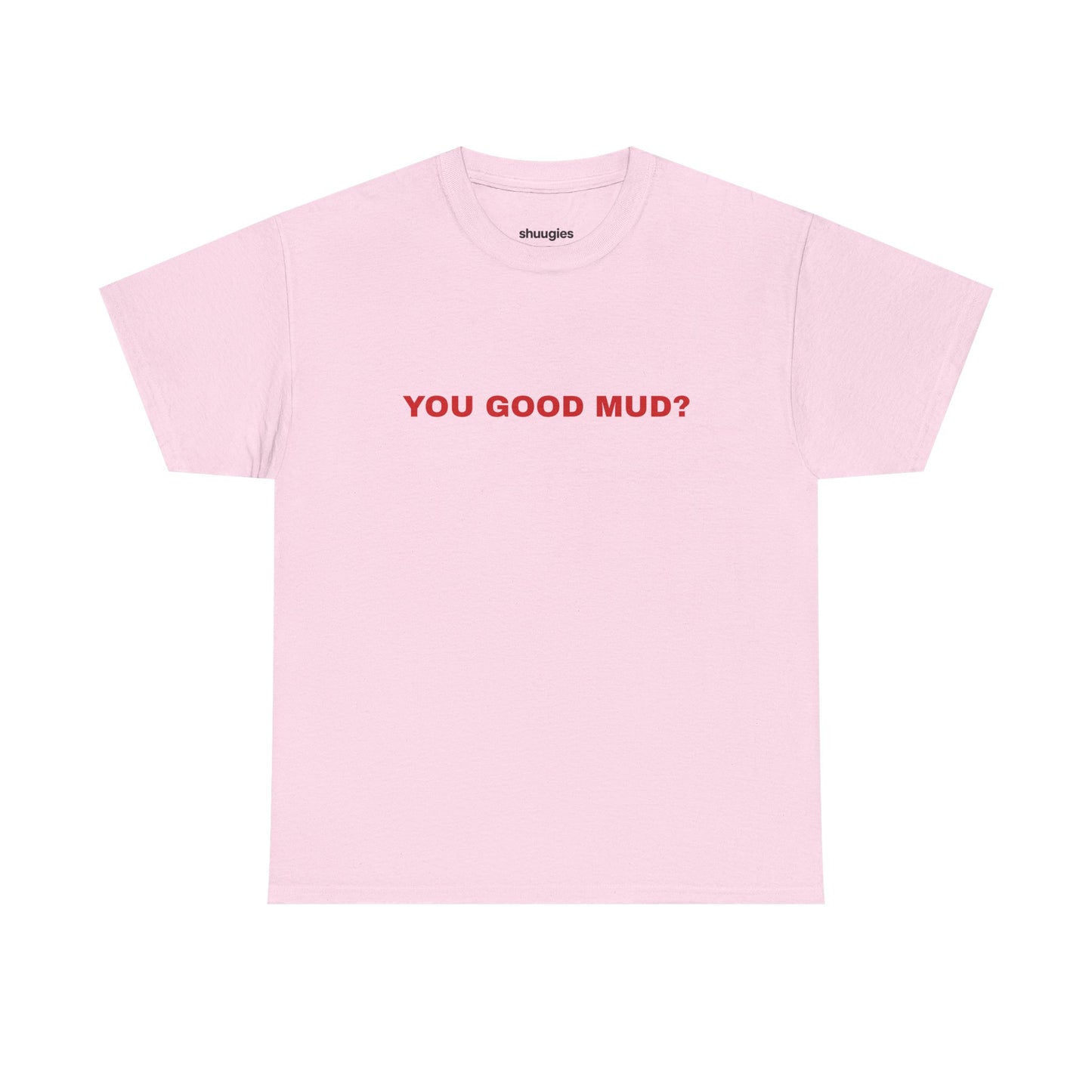"You Good Mud?" T-shirt