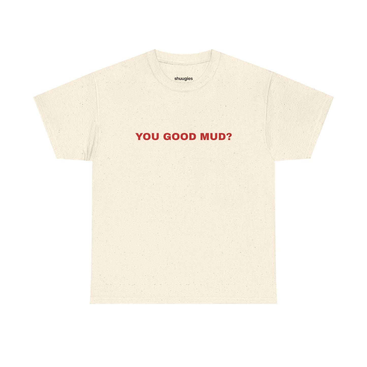 "You Good Mud?" T-shirt