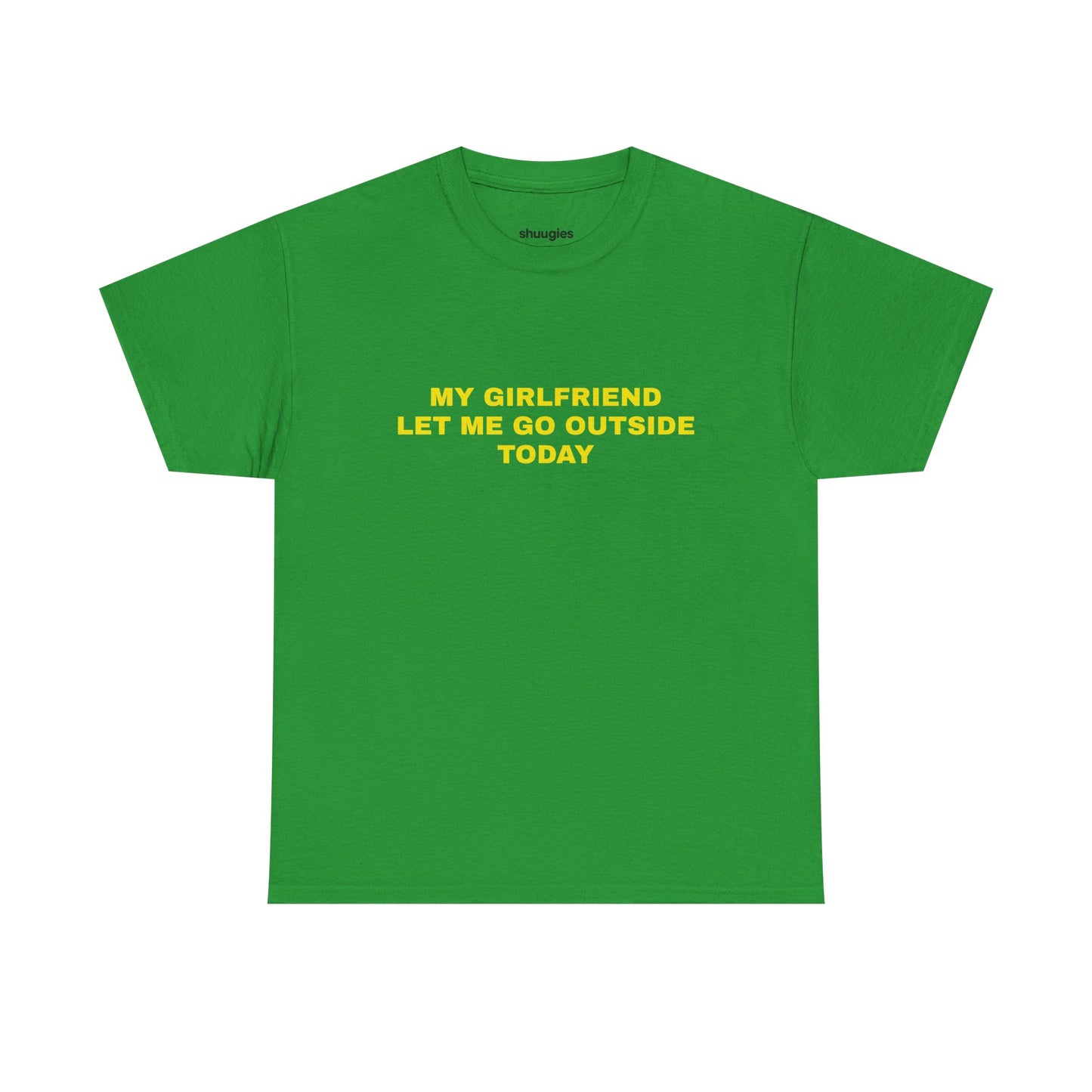 "My gf let me go outside today" T-shirt