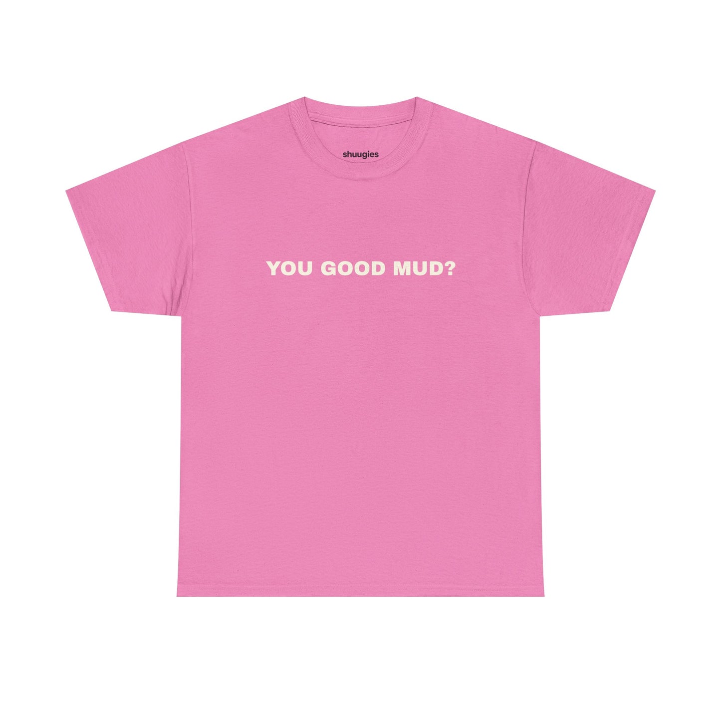 "You Good Mud?" T-shirt