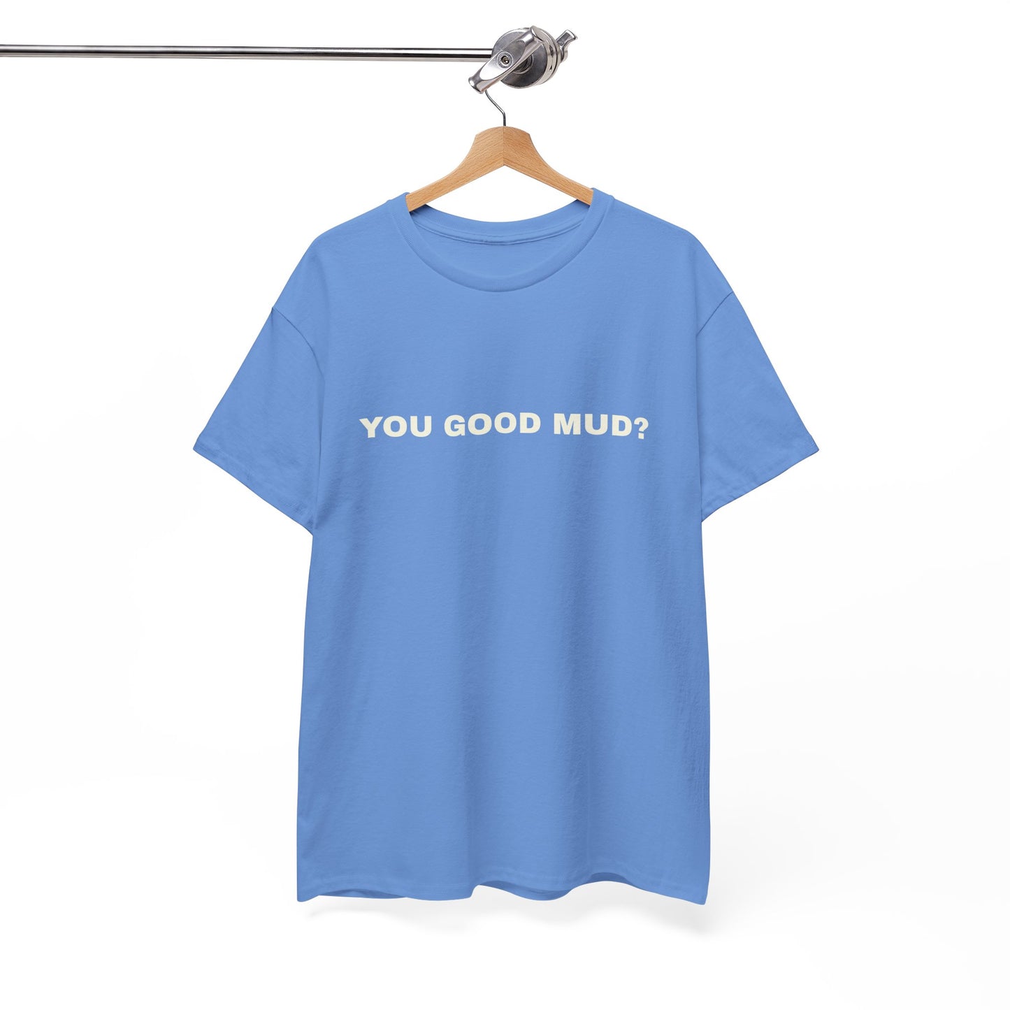 "You Good Mud?" T-shirt