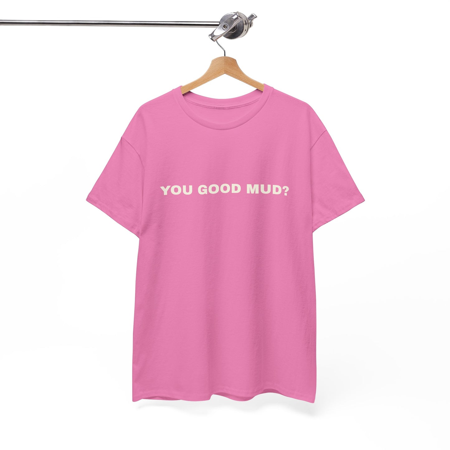 "You Good Mud?" T-shirt