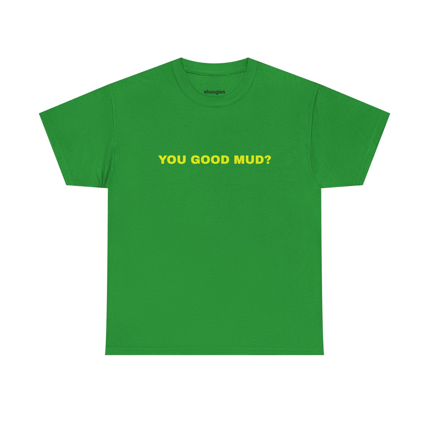 "You Good Mud?" T-shirt