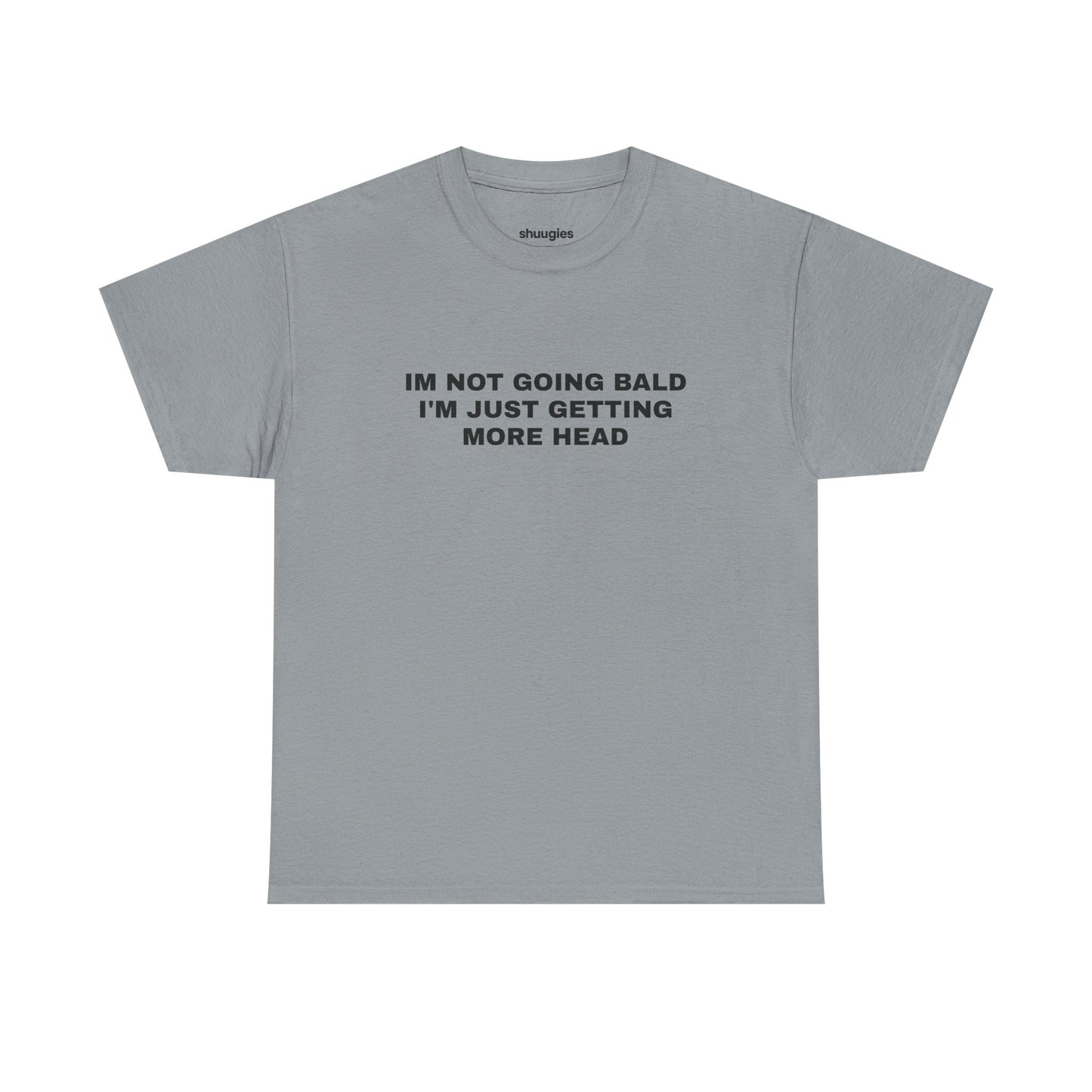 "I'm not going bald i'm just getting more head" T-shirt
