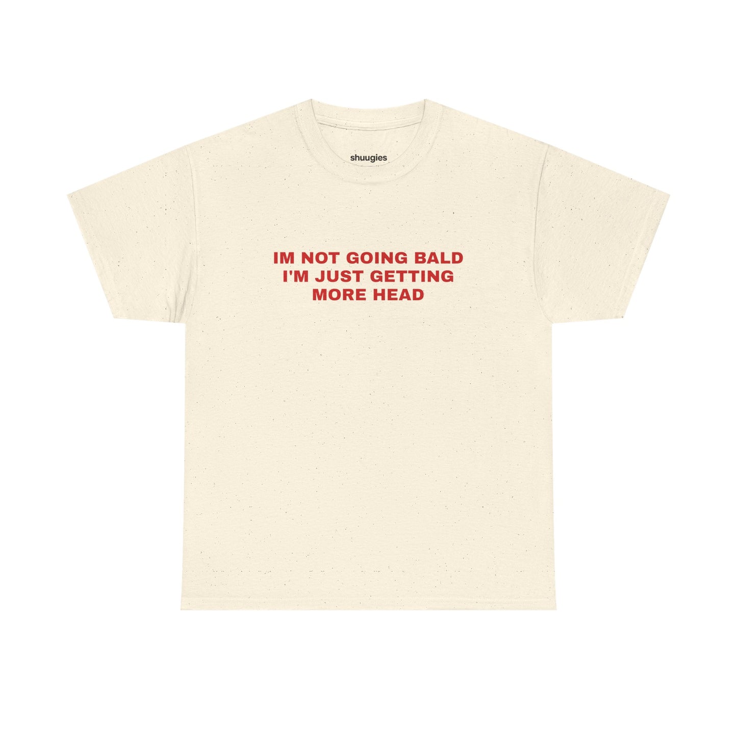 "I'm not going bald i'm just getting more head" T-shirt