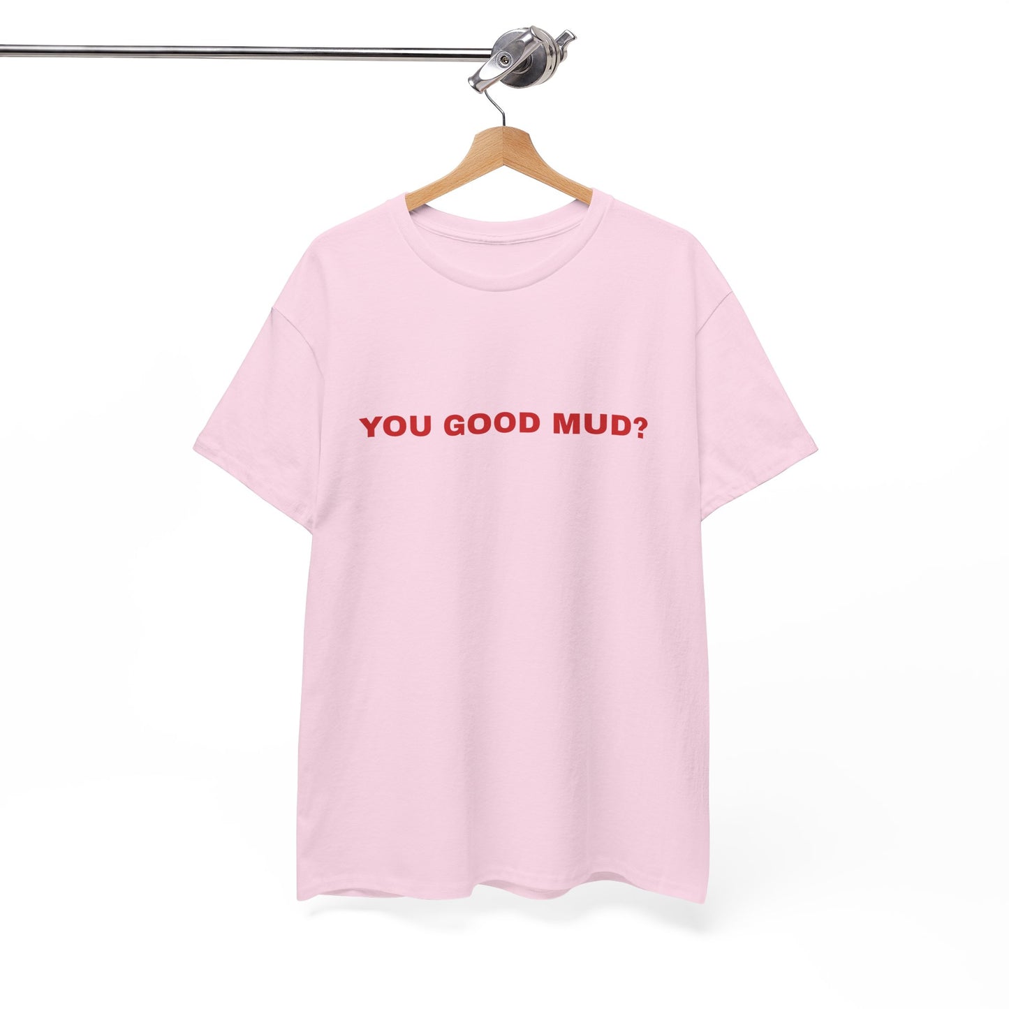 "You Good Mud?" T-shirt
