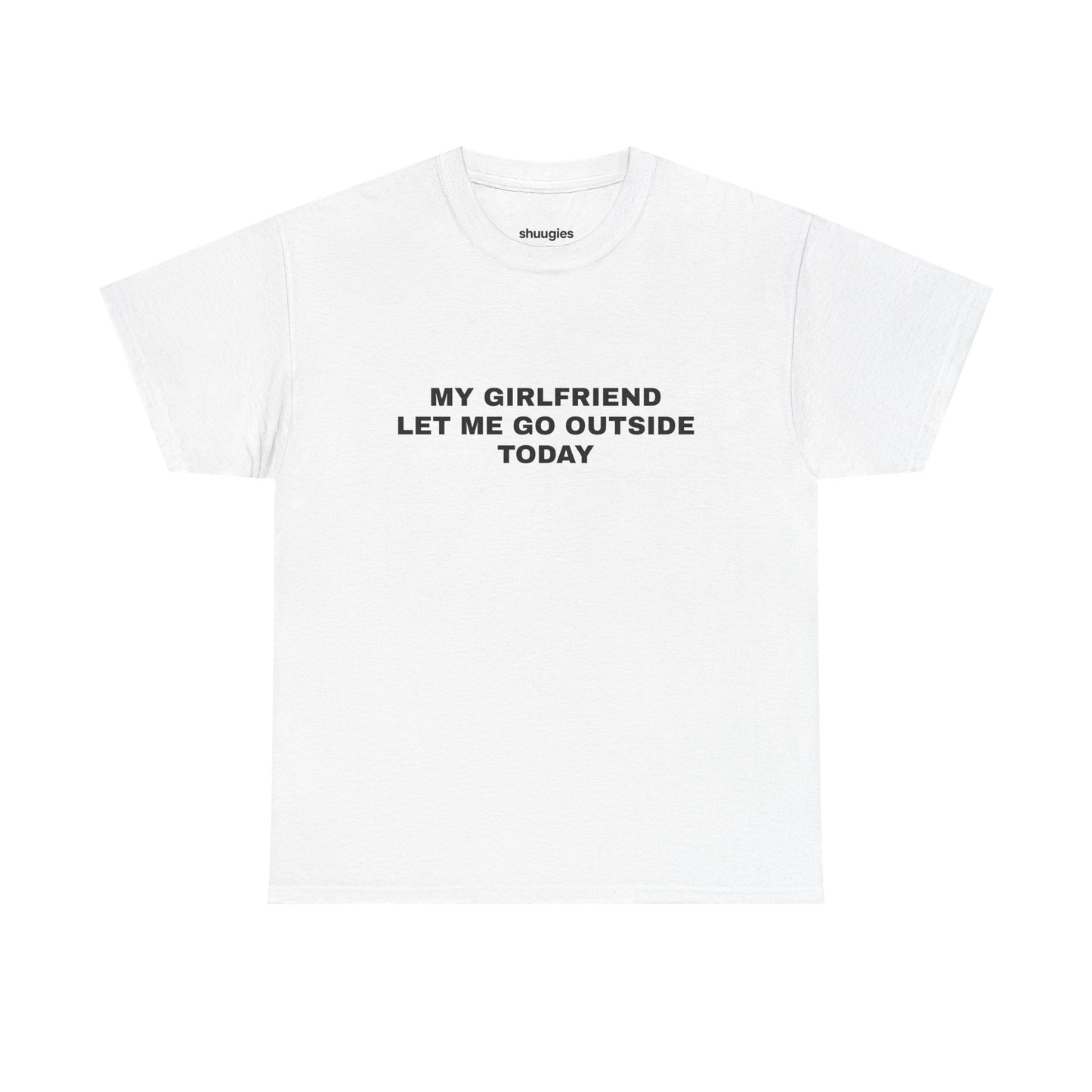 "My gf let me go outside today" T-shirt