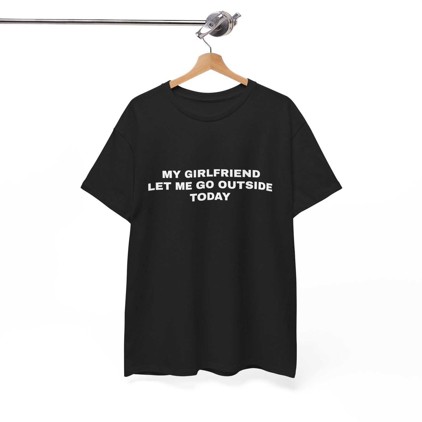 "My gf let me go outside today" T-shirt