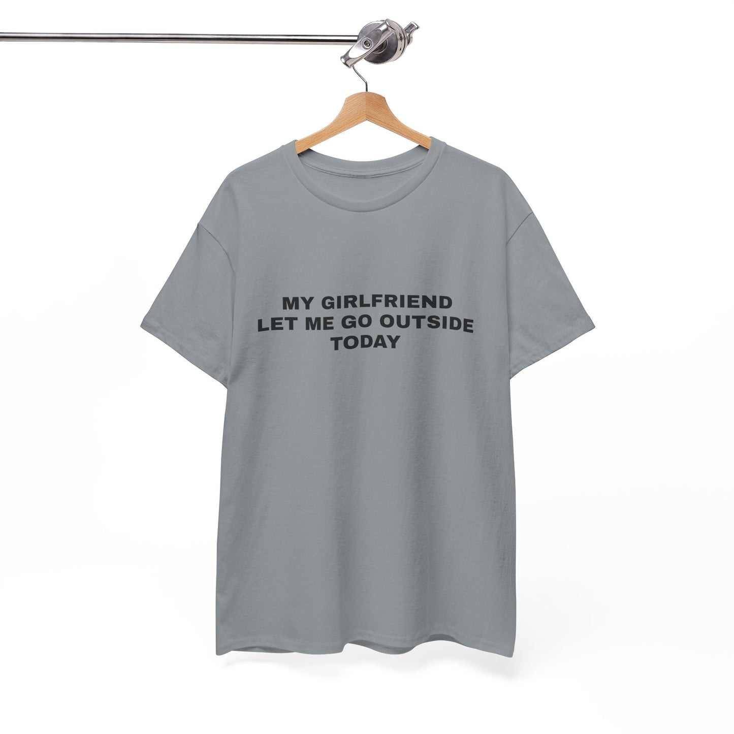 "My gf let me go outside today" T-shirt