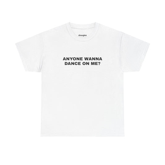 Anyone wanna dance on me? T-shirt