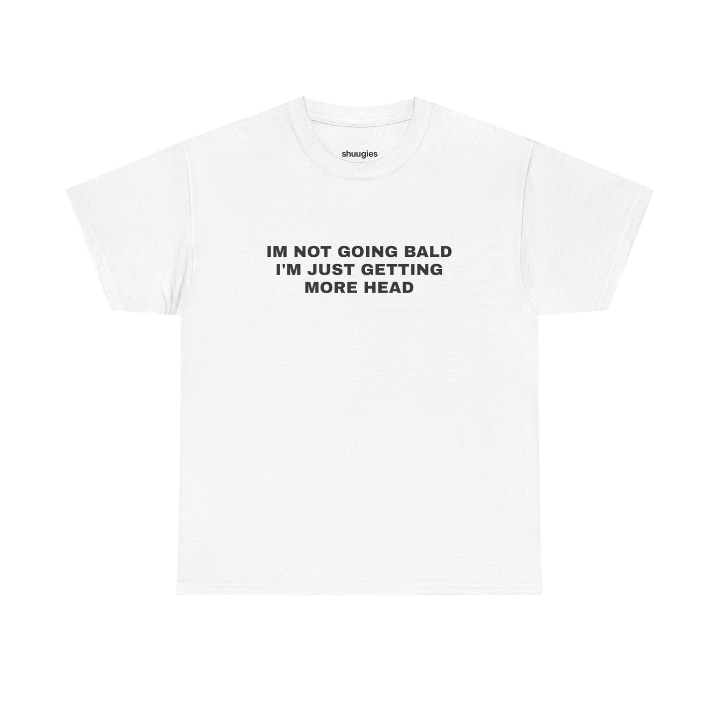 "I'm not going bald i'm just getting more head" T-shirt