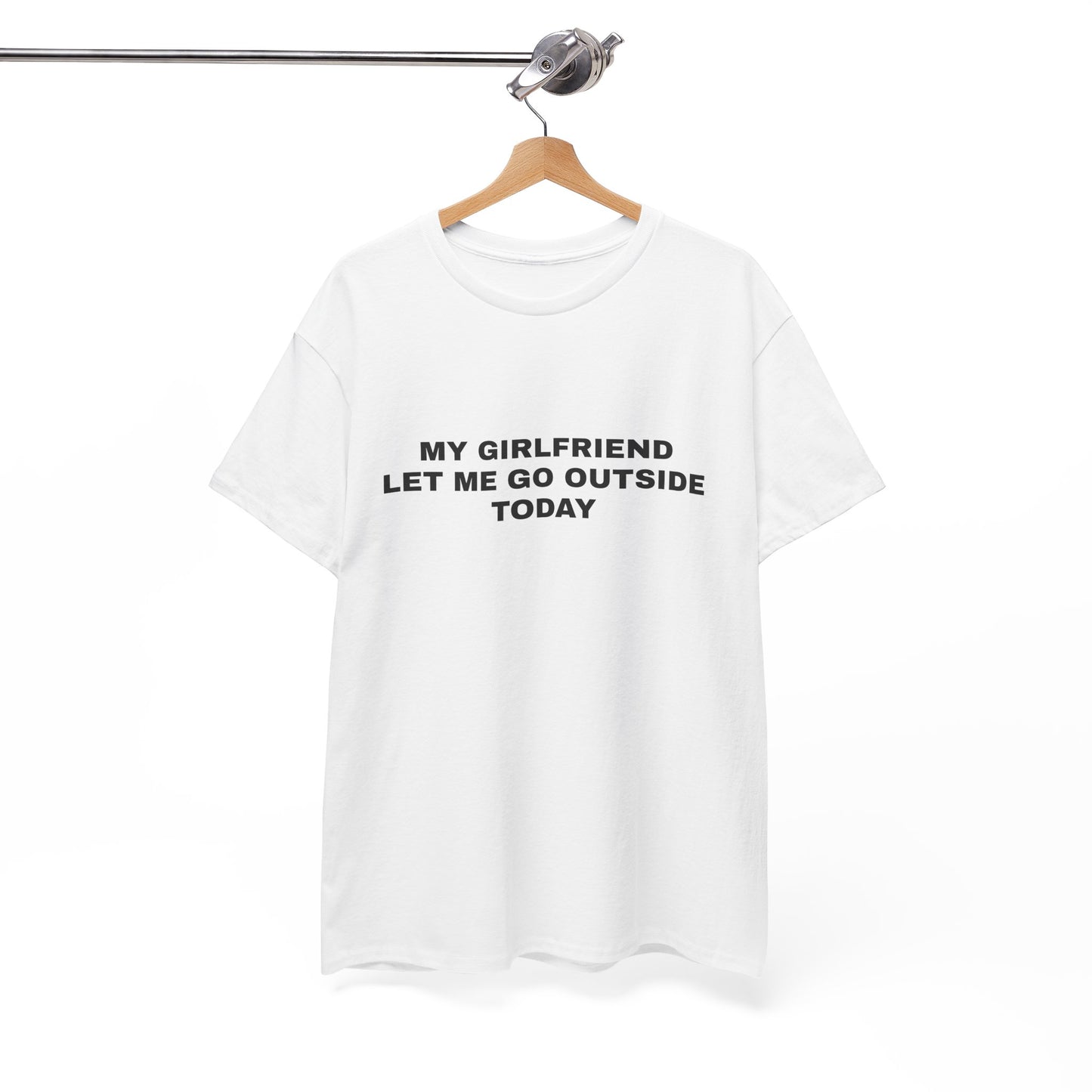 "My gf let me go outside today" T-shirt