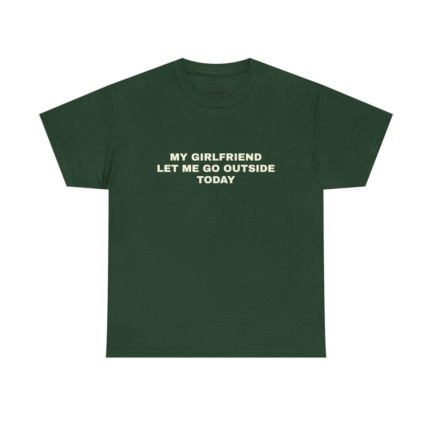 "My gf let me go outside today" T-shirt