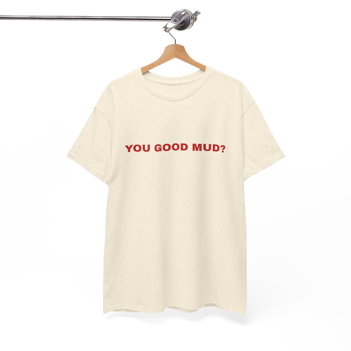 "You Good Mud?" T-shirt
