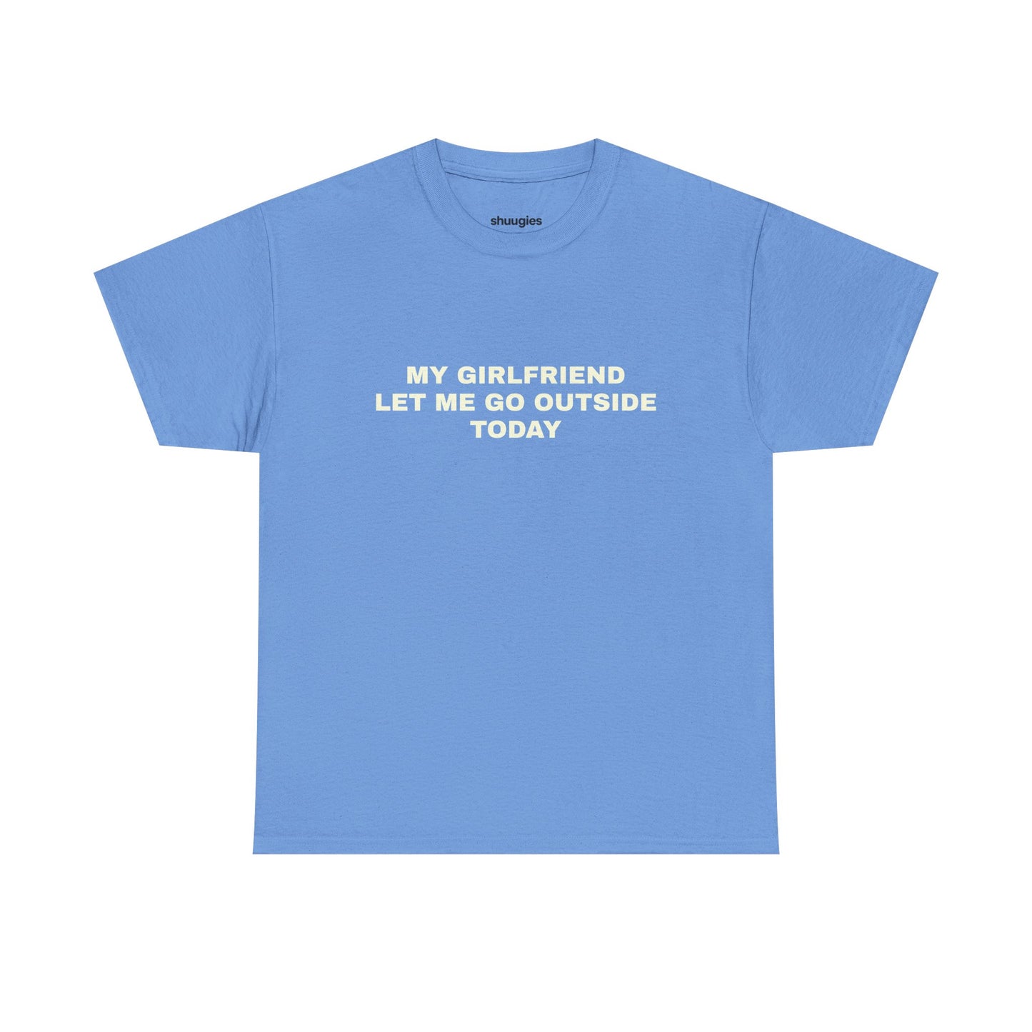 "My gf let me go outside today" T-shirt