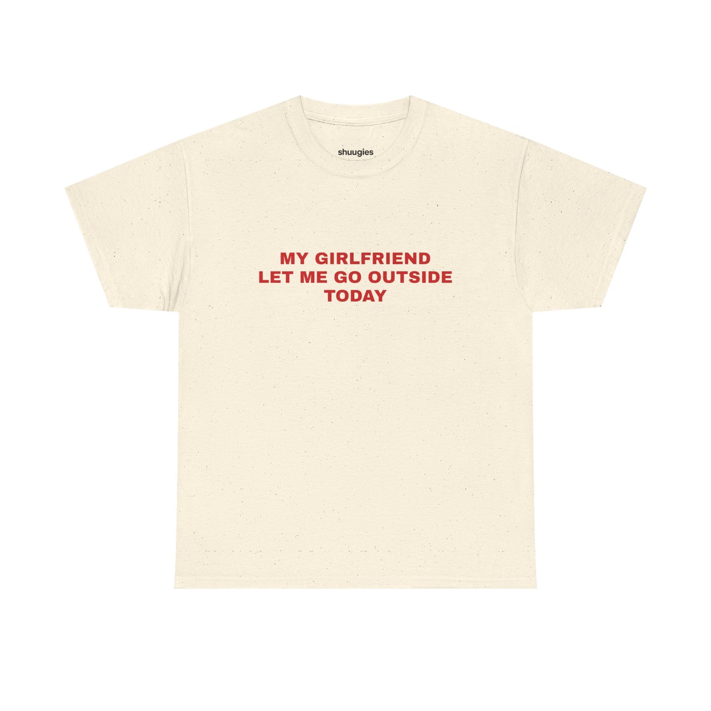 "My gf let me go outside today" T-shirt