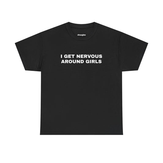 "I get nervous around girls" T-shirt