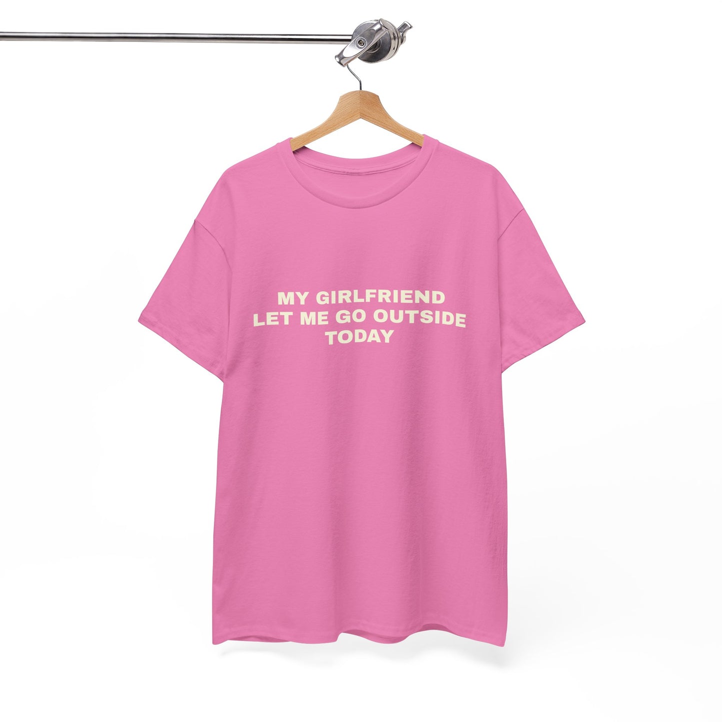 "My gf let me go outside today" T-shirt