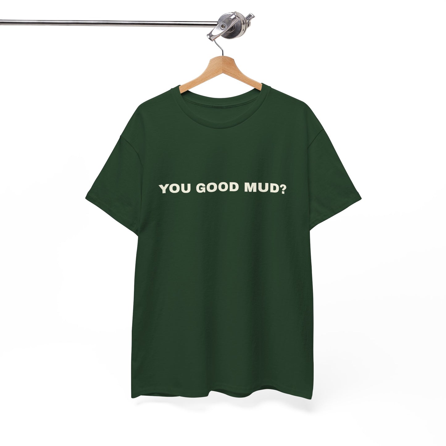 "You Good Mud?" T-shirt