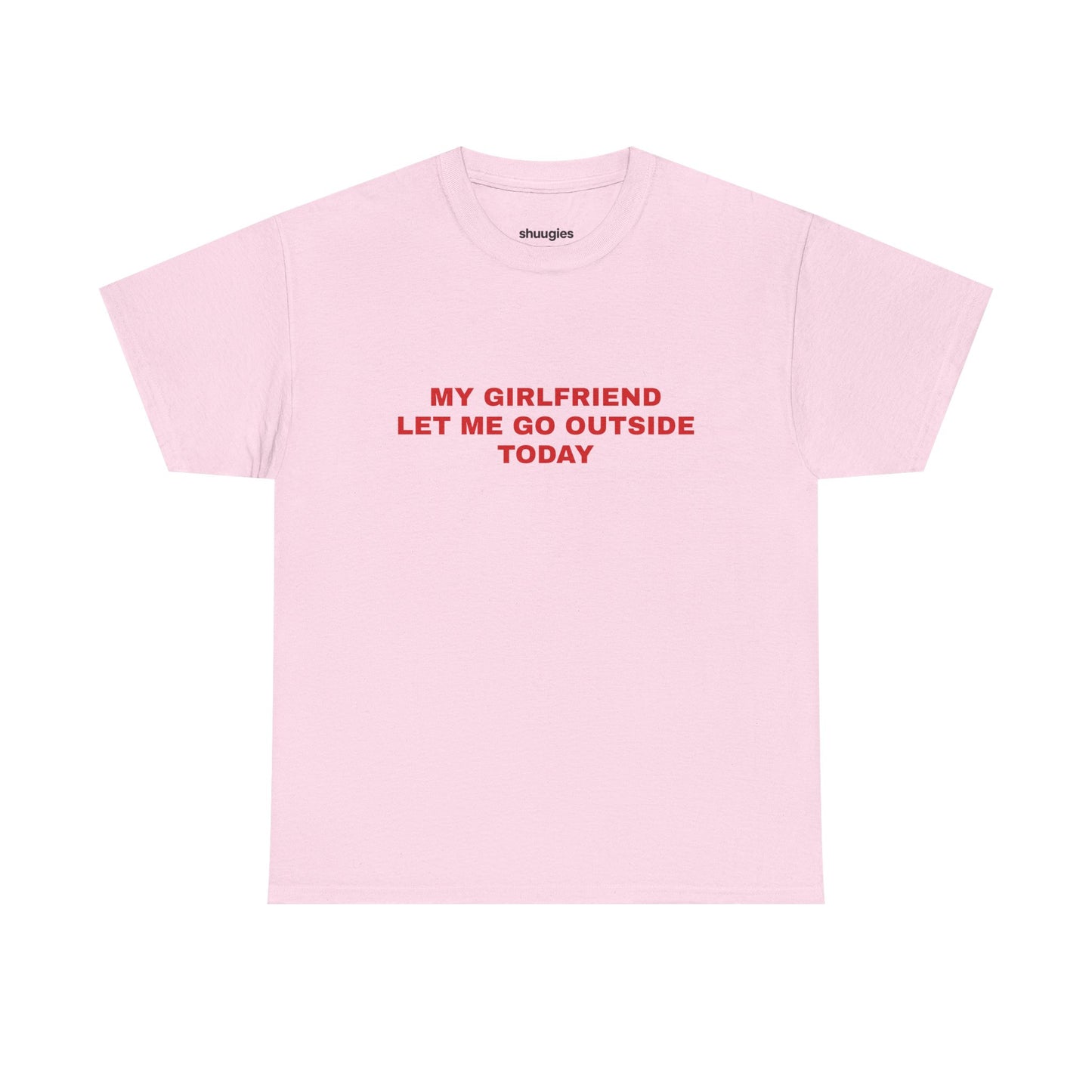 "My gf let me go outside today" T-shirt