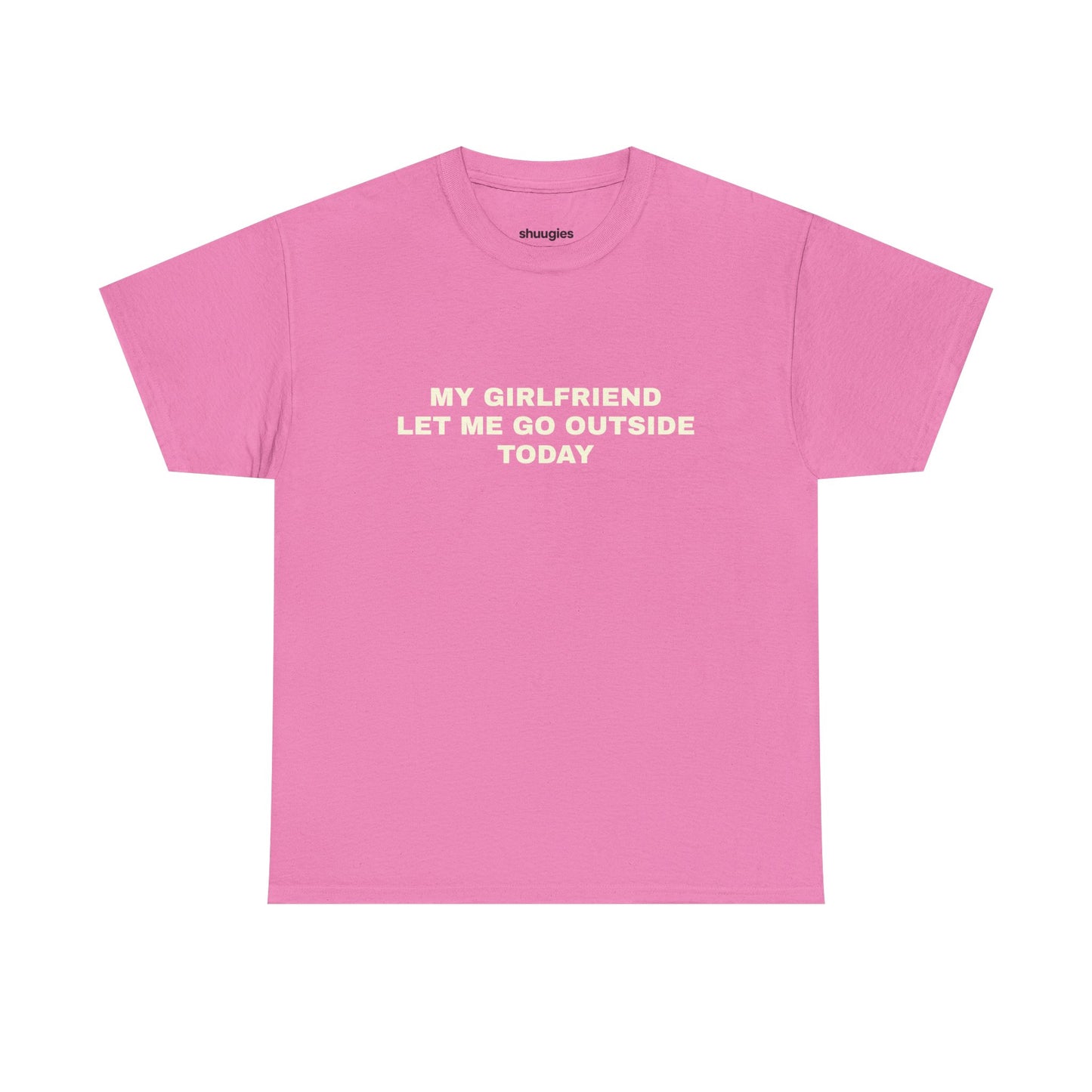 "My gf let me go outside today" T-shirt