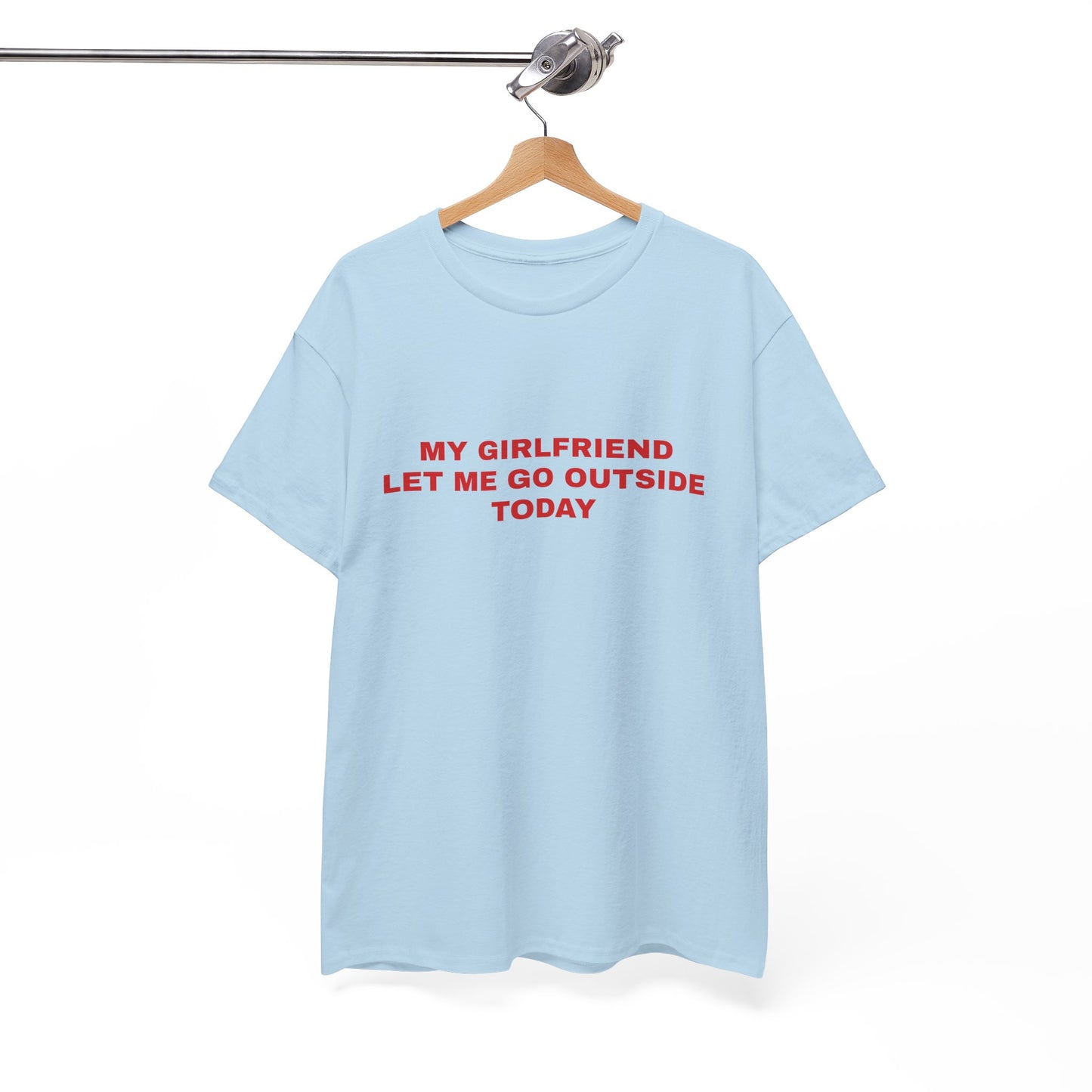 "My gf let me go outside today" T-shirt